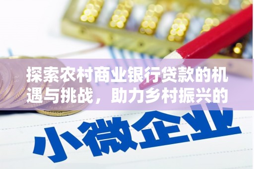 太和探索农村商业银行贷款的机遇与挑战，助力乡村振兴的金融引擎