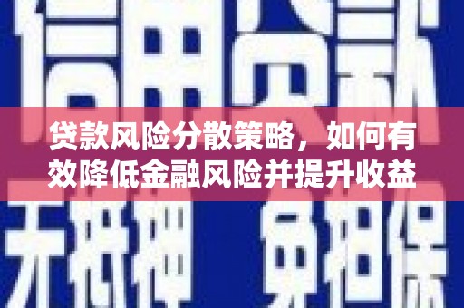 太和贷款风险分散策略，如何有效降低金融风险并提升收益