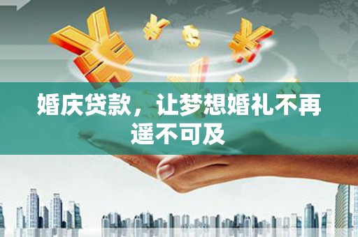 太和婚庆贷款，让梦想婚礼不再遥不可及