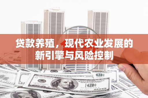 太和贷款养殖，现代农业发展的新引擎与风险控制