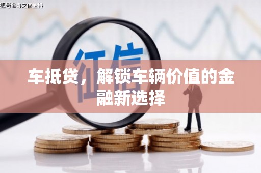 太和车抵贷，解锁车辆价值的金融新选择