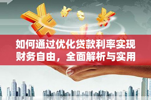 太和如何通过优化贷款利率实现财务自由，全面解析与实用策略
