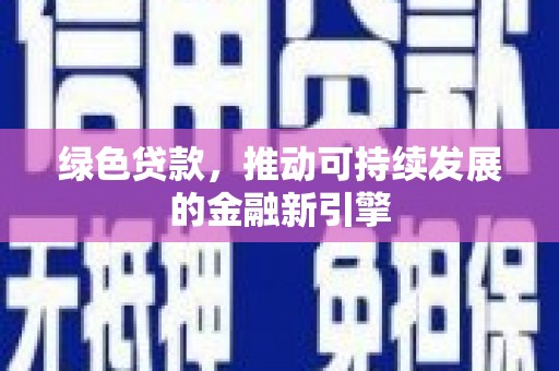 太和绿色贷款，推动可持续发展的金融新引擎