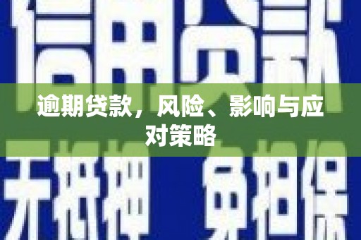 太和逾期贷款，风险、影响与应对策略