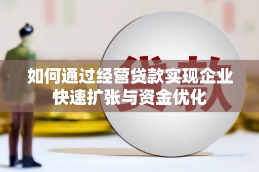太和如何通过经营贷款实现企业快速扩张与资金优化