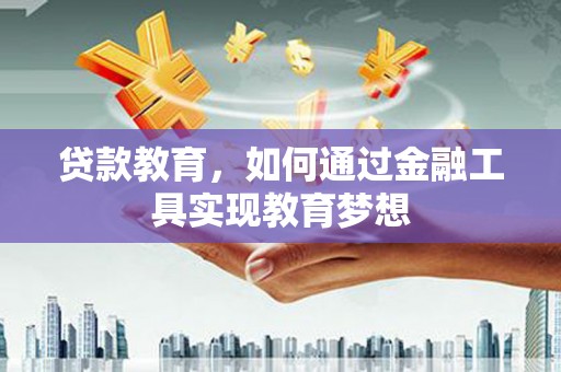 太和贷款教育，如何通过金融工具实现教育梦想