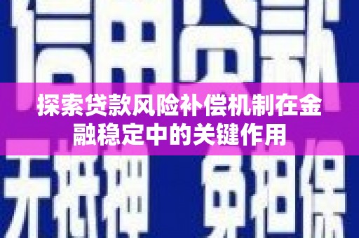太和探索贷款风险补偿机制在金融稳定中的关键作用