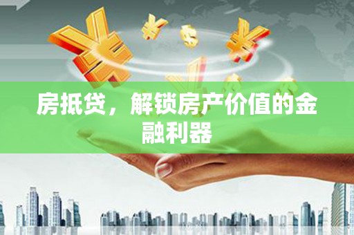 太和房抵贷，解锁房产价值的金融利器
