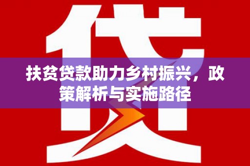 太和扶贫贷款助力乡村振兴，政策解析与实施路径