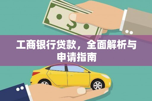 太和工商银行贷款，全面解析与申请指南