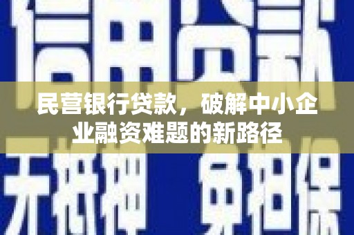 太和民营银行贷款，破解中小企业融资难题的新路径