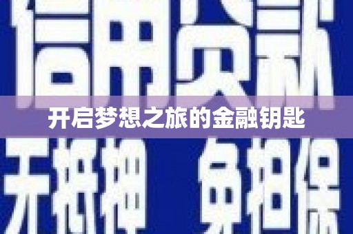 太和开启梦想之旅的金融钥匙