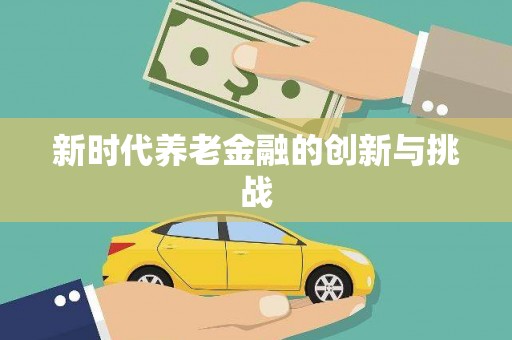 太和新时代养老金融的创新与挑战
