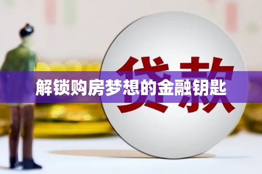 太和解锁购房梦想的金融钥匙