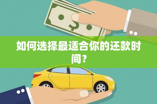 太和如何选择最适合你的还款时间？