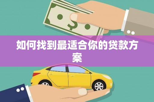 太和如何找到最适合你的贷款方案