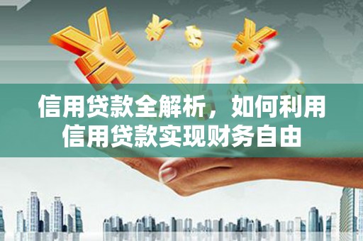 太和信用贷款全解析，如何利用信用贷款实现财务自由