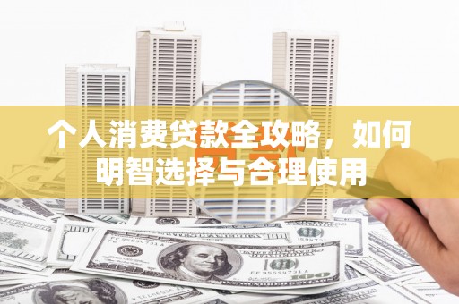 太和个人消费贷款全攻略，如何明智选择与合理使用
