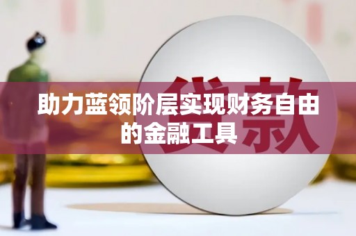 太和助力蓝领阶层实现财务自由的金融工具