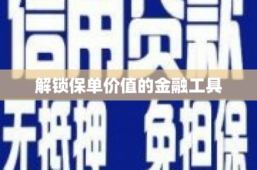 太和解锁保单价值的金融工具