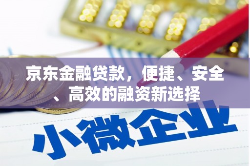太和京东金融贷款，便捷、安全、高效的融资新选择