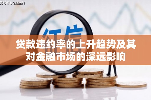 太和贷款违约率的上升趋势及其对金融市场的深远影响