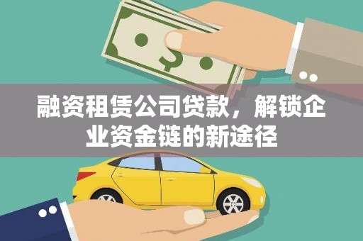 太和融资租赁公司贷款，解锁企业资金链的新途径